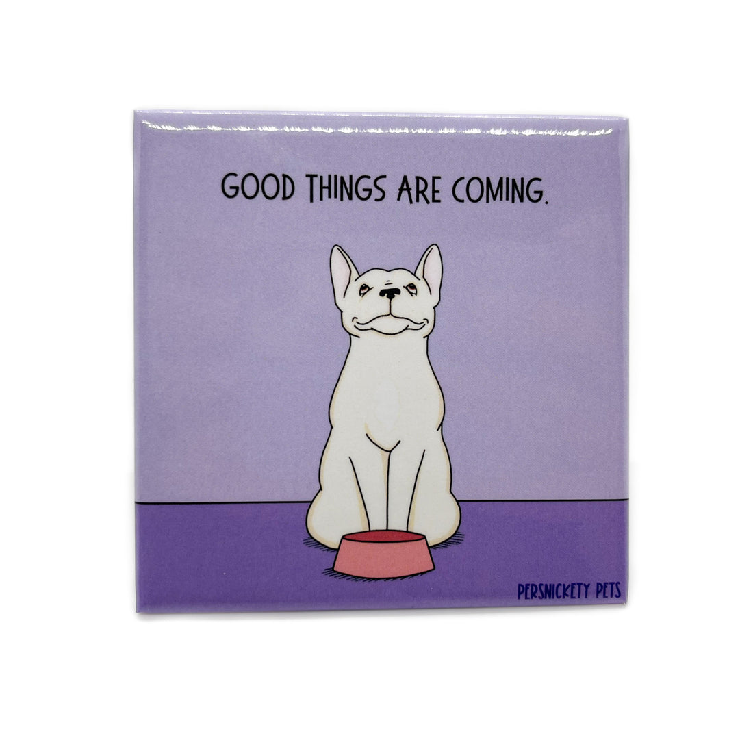Persnickety Pets: Good Things are Coming fridge magnet