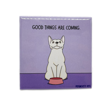 Persnickety Pets: Good Things are Coming fridge magnet 